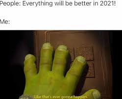People Everything Will Be Better In 2021 Me Meme Ahseeit It will be published if it complies with the content rules and our moderators approve it. people everything will be better in