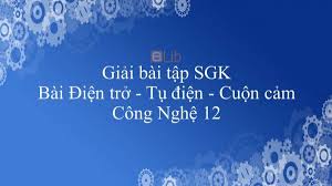 Hoàn cảnh xuất thân, trờng hợp bị bắt làm ngời ở nhận xét về nghệ thuật miêu tả và dựng. Giáº£i Bai Táº­p Sgk Cong Nghá»‡ 12 Bai 2 Ä'iá»‡n Trá»Ÿ Tá»¥ Ä'iá»‡n Cuá»™n Cáº£m