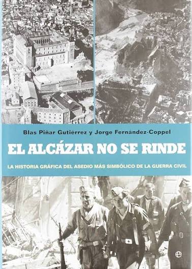 El Alcázar no se rinde : la historia gráfica del asedio más simbólico de la Guerra Civil : Fernández-Coppel, Jorge, Piñar Gutiérrez, Blas: Amazon.es: ...