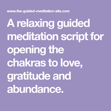 A Relaxing Guided Meditation Script For Opening The Chakras To Love Gratitude And Abundance Guided Meditation Scripts Meditation Scripts Guided Meditation