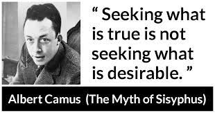 That only the 'lucid' recognition of the absurdity of existence liberates us from belief in another life and permits us to live for the instant, for the beauty, pleasure. Seeking What Is True Is Not Seeking What Is Desirable Kwize