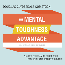 The Mental Toughness Advantage: A 5-Step Program to Boost Your Resilience  and Reach Your Goals: Comstock, Douglas Clydesdale, Burns, Traber:  9781982648770: Amazon.com: Books