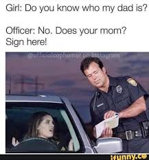 If you see police officers eating at a restaurant, is it permissible to pay for their meal (perhaps anonymously) as a way to thank them for their service? Girl Do You Know Who My Dad Is Officer No Does Your Mom Sign Here Police Humor Cops Humor Funny Selfie Quotes