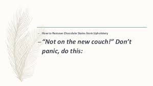 Steps to remove the chocolate stain: How To Remove Chocolate Stains From Upholstery