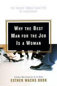 Read Why The Best Man For The Job Is A Woman Online By Esther Wachs Book Books Leadership Leadership Qualities Leadership Quotes