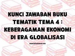 Buku ekonomi kelas x kurikulum 2013 disusun oleh alam s penerbit esis shopee indonesia kunci jawaban lks kreatif matematika sma kelas x tiorobunri s ownd soal dan jawaban ekonomi kelas 11 guru ilmu sosial. Kunci Jawaban Buku Tematik Tema 4 Keberagaman Ekonomi Di Era Globalisasi Laluahmad Com