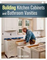 Building traditional kitchen cabinets completely revised and. Building Kitchen Cabinets And Bathroom Vanities Steve Cory 9781627107938