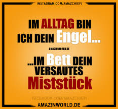 Die besten sprüche findet ihr hier zusammengefasst! Im Alltag Bin Ich Dein Engel Im Bett Dein Versautes Miststuck Amazinworld