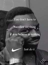 You Don T Have To Sacrifice Anything If You Believe In Nothing Colin Kaepernick Nike Ad Parodies Know Your Meme