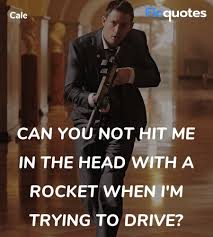 The driver drives for hire. Can You Not Hit Me In The Head With A Rocket When White House Down Quotes