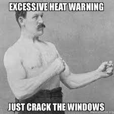 Jun 10, 2021 · excessive heat warning and advisories have been put in place for utah, arizona, nevada and california. Excessive Heat Warning Just Crack The Windows Overly Manly Man Make A Meme