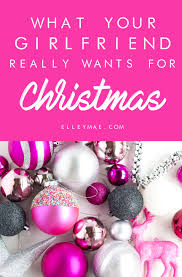 The most universal christmas gift for a girlfriend is a christmas basket. What Your Girlfriend Really Wants For Christmas Elley Mae Christmas Gifts Girlfriend Gifts Gifts