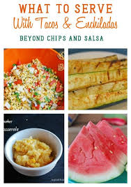 What To Serve With Tacos Or Enchiladas Beyond Chips And Salsa Taco Side Dishes Chips And Salsa Recipes