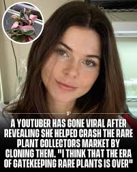A YouTuber has become popular for sharing her success in cloning rare  plants, a method that has lowered prices and disrupted the market. Her  actions, based