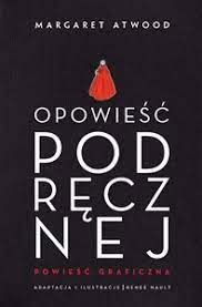 Świat jak z najgorszego koszmaru, gdzie reżim i ortodoksja są jedynym prawem. Opowiesc Podrecznej Powiesc Graficzna Margaret Atwood Polska Ksiegarnia W Uk