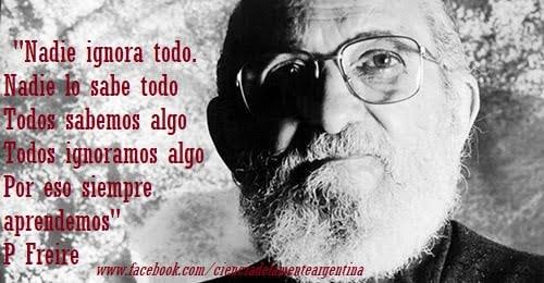 Nadie ignora todo. Nadie lo sabe todo Todos sabemos algo Todos ignoramos  algo Por eso siempre aprendemos." Paulo Freire