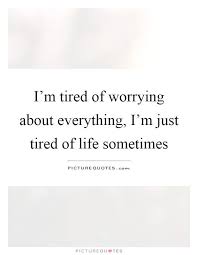 I Am Sick And Tired Quotes Tired Quotes Tired Of Everything Quotes Sick And Tired Quotes