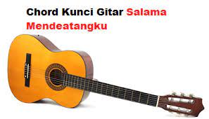 Chord Kunci Gitar Salama Mendeatangku Calonpintar Com