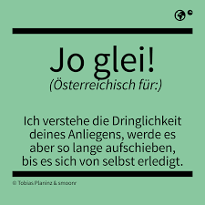 Jo Glei Osterreichisch Fur Ich Verstehe Die Dringleichkeit Deines Anliegens Werde Es Aber So Lange Aufschieben Spruche Lustige Spruche Witzige Spruche