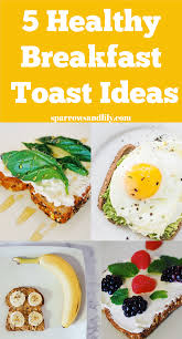5 Easy Ideas For Healthy Breakfast Toast Healthy Breakfast Toast Healthy Breakfast Easy Toast Recipes