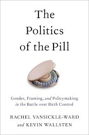 The Politics of the Pill: Gender, Framing, and Policymaking in the Battle  over Birth Control : Wallsten, Kevin, VanSickle-Ward, Rachel: Amazon.de:  Books