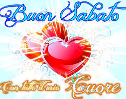 Buon Sabato Con Tutto Il Mio Cuore Buon Sabato Buongiorno Sabato