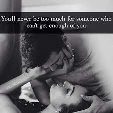 You Will Never Be Too Much For Someone Who Can T Get Enough Of You Citacoes Amor Frases