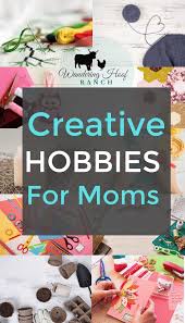 I, personally, have many hobbies, ranging from creative hobbies. Creative Hobbies For Moms Wandering Hoof Ranch