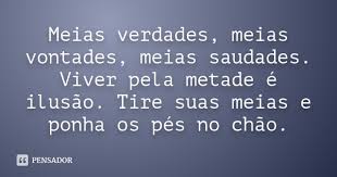 Meias Verdades Meias Vontades Meias Saudades Viver Pela Metade