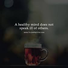 A Healthy Mind Does Not Speak Ill Of Others Quotes Think Positive To Make Things Positive Healthy Mind Healthy Mind Quotes Positive Quotes