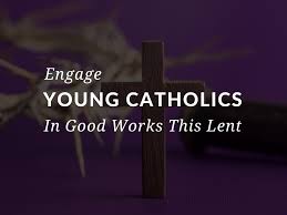 This lenten season take a step. How To Engage Young Catholics In Good Works This Lenten Season