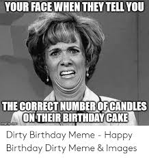 Happy birthday you deserve nothing less fortoday and all. 25 Best Memes About Birthday Dirty Birthday Dirty Memes