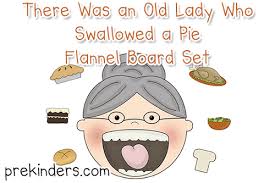 There was an old lady who swallowed a fly, i don't know why she swallowed a fly, perhaps she'll die! Flannel Board Set I Know An Old Lady Who Swallowed A Pie Prekinders