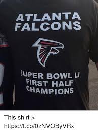 The atlanta falcons were victims of memes after choking away super bowl li to the patriots. Atlanta Falcons Super Bowl First Half Champions This Shirt Gt Httpstco0znvobyvrx Atlanta Falcons Meme On Me Me