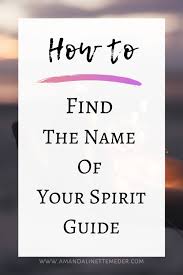 How To Find The Name Of Your Spirit Guide Amanda Linette Meder Spirit Guides Meditation Spirit Guides Spirit Guide Signs