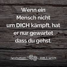 Wenn Ein Mensch Nicht Um Dich Kampft Hat Er Nur Gewartet Dass Du Gehst Traurige Spruche