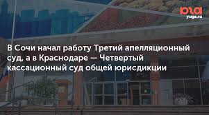 V Sochi Nachal Rabotu Tretij Apellyacionnyj Sud A V Krasnodare Chetvertyj Kassacionnyj Sud Obshej Yurisdikcii