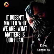 I am the league of shadows, and i'm here to fulfill ra's al ghul's destiny! Bane Tom Hardy In The Dark Knight Rises It Doesn T Matter Who We Are What Matters Is Our Plan Quote Mo Bane Quotes Bane Quotes Batman Tom Hardy Quotes