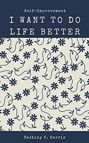 Books to help you improve yourself. I Want To Do Life Better Self Improvement Articles Jumpstart Your Life Kindle Edition By Harris Destiny S Self Help Kindle Ebooks Amazon Com