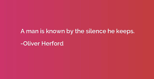 A Man Is Known By The Silence He Keeps Oliver Herford Quotation Io