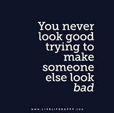 You Never Look Good Trying To Make Someone Else Look Bad Words Quotes Life Quotes Christmas Quotes Funny