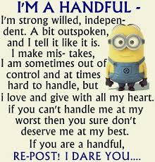 You will never become who you were meant to be if you keep blaming everyone else for who you are. I Am Definitely A Handful But With A Good Heart Very Loyal Trustworthy Funny Quotes Funny Minion Quotes Minion Quotes