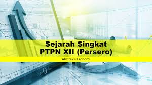 Ptpn xii didirikan berdasarkan pp nomor 17 tahun 1996, dituangkan dalam akte notaris harun kamil, sh nomor 45 tanggal 11 maret 1996 dan disahkan oleh. Sejarah Singkat Ptpn Xii Persero Abstraksi Ekonomi