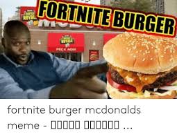 Fast food chain burger king has taken a rather unusual step: Fortnite Burger Roval Rovale Peca Aqui Fortnite Burger Mcdonalds Meme à¤® à¤« à¤¤ à¤'à¤¨à¤² à¤‡à¤¨ Mcdonalds Meme On Me Me
