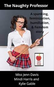 The Naughty Professor: A spanking, feminization, humiliation, and Femdom  story by Miss Jenn Davis | Goodreads