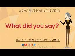 Since in english it is a so precise indication of movement given in a rhetorical way, the same rule does not apply in spanish. How To Ask What Did You Say In Spanish Youtube