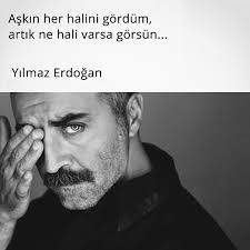 Askin Her Halini Gordum Artik Ne Hali Varsa Gorsun Yilmaz Erdogan Ozlu Sozler Guzel Soz Alinti Sozler