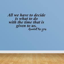 Don't forget to confirm subscription in your email. Wall Decal Quote All We Have To Decide Is What To Do With The Time That Is Given To Us Gandalf The Grey Sticker Room Decor Jp580 Walmart Com Walmart Com