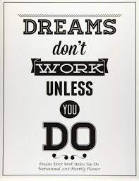A dream is your vision, but vision doesn't do you much good without action. Dreams Don T Work Unless You Do Motivational 2016 Monthly Planner Laura S Cute Planners Amazon De Bucher