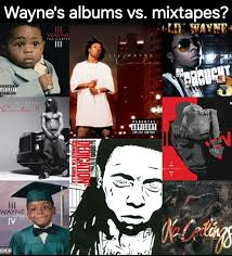 Which is better, Lil Wayne's mixtapes or albums?